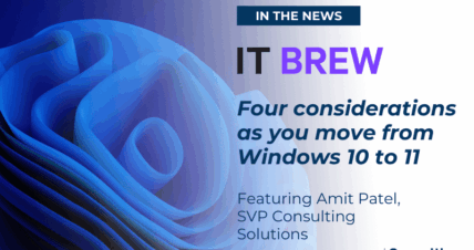 SVP Amit Patel Featured in ITBrew on Preparing for the Move from Windows 10 to 11