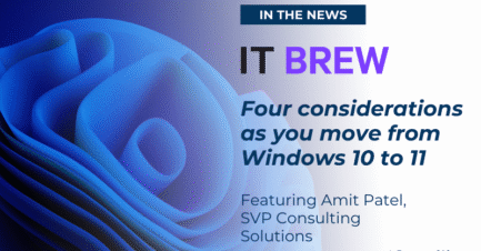 SVP Amit Patel Featured in ITBrew on Preparing for the Move from Windows 10 to 11