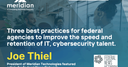 Meridian Technologies’ Joe Thiel’s Article Featured in Federal News Network: “Three Best Practices for Federal Agencies to Improve the Speed and Retention of IT, Cybersecurity Talent.