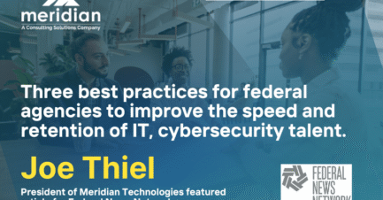 Meridian Technologies’ Joe Thiel’s Article Featured in Federal News Network: “Three Best Practices for Federal Agencies to Improve the Speed and Retention of IT, Cybersecurity Talent.