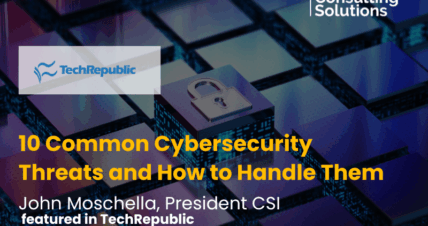 CSI PRESIDENT JOHN MOSCHELLA FEATURED IN TECHREPUBLIC PREMIUM ARTICLE ON CYBERSECURITY THREATS 