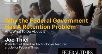 Meridian Technologies’ Joe Thiel’s Article Featured in Federal Times: “Why The Federal Government Has A Retention Problem—And What To Do About It”