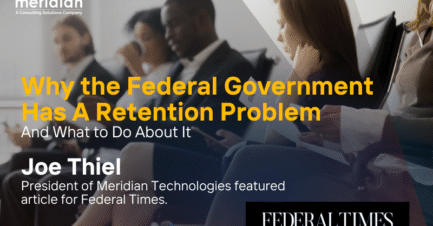 Meridian Technologies’ Joe Thiel’s Article Featured in Federal Times: “Why The Federal Government Has A Retention Problem—And What To Do About It”