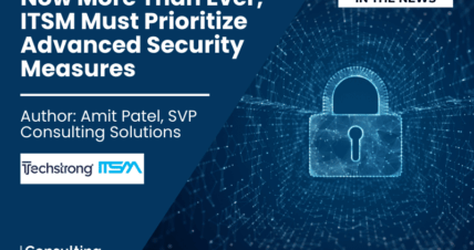 AMIT PATEL HIGHLIGHTS ESSENTIAL ITSM SECURITY STRATEGIES IN NEW TECHSTRONG ITSM ARTICLE