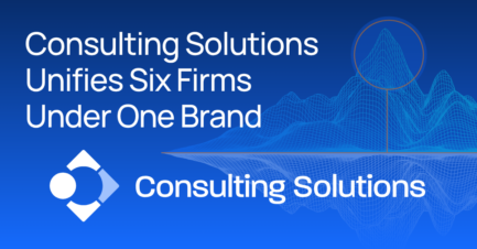 Consulting Solutions Unifies Its Six Firms Under One Brand to Streamline Clients’ End-to-End Business Transformation Journeys